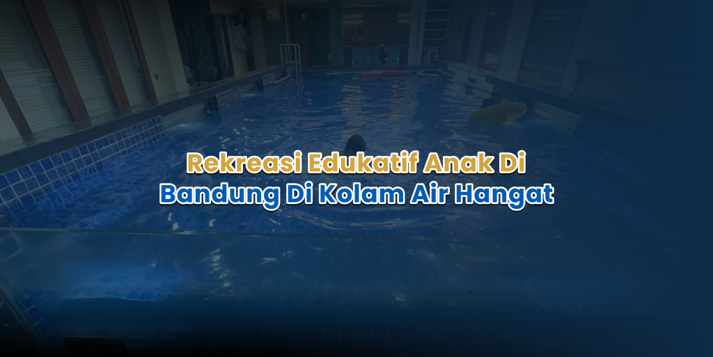 Rekreasi Edukatif Anak Bandung di Kolam Air Hangat rekreasi edukatif anak di bandung di kolam air hangat