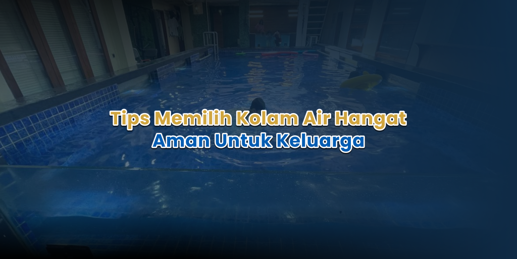 7 Tips Memilih Kolam Renang Air Hangat yang Aman untuk Keluarga tips memilih kolam air hangat aman untuk keluarga